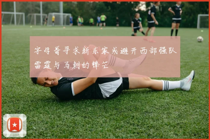 字母哥寻求新东家或避开西部强队雷霆与马刺的锋芒